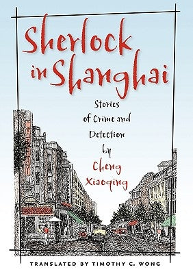 Sherlock in Shanghai: Stories of Crime and Detection by Cheng Xiaoqing by Cheng, Xiaoqing