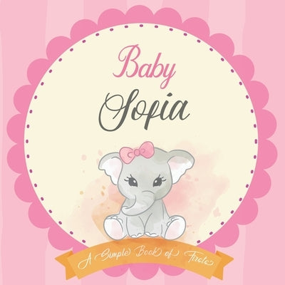 Baby Sofia A Simple Book of Firsts: First Year Baby Book a Perfect Keepsake Gift for All Your Precious First Year Memories by Publishing, Bendle