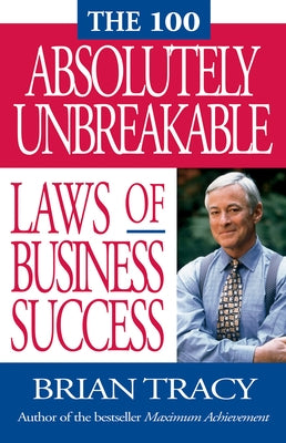 The 100 Absolutely Unbreakable Laws of Business Success by Tracy, Brian