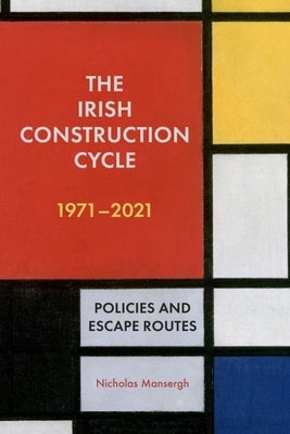 The Irish Construction Cycle 1971-2021: Policies and Escape Routes by Mansergh, Nicholas