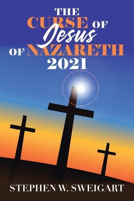 The Curse of Jesus of Nazareth 2021 by Sweigart, Stephen W.