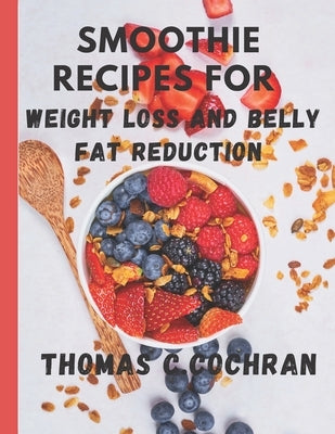 Smoothie Recipes Book: For Weight Loss and Belly Fat Reduction by Cochran, Thomas C.