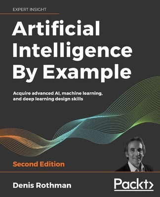 Artificial Intelligence By Example - Second Edition by Rothman, Denis