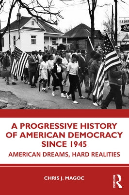 A Progressive History of American Democracy Since 1945: American Dreams, Hard Realities by Magoc, Chris J.