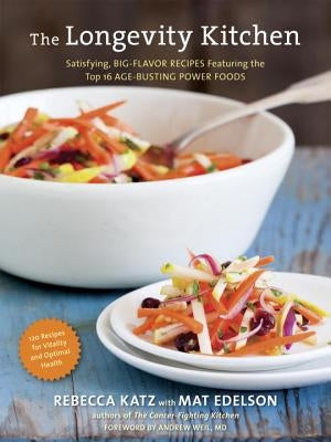 The Longevity Kitchen: Satisfying, Big-Flavor Recipes Featuring the Top 16 Age-Busting Power Foods by Katz, Rebecca