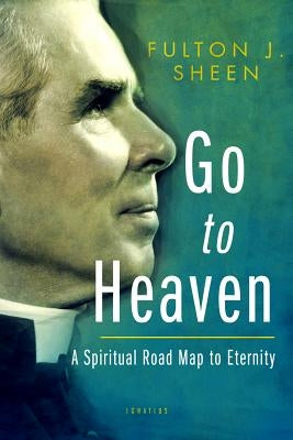 Go to Heaven: A Spiritual Road Map to Eternity by Sheen, Fulton