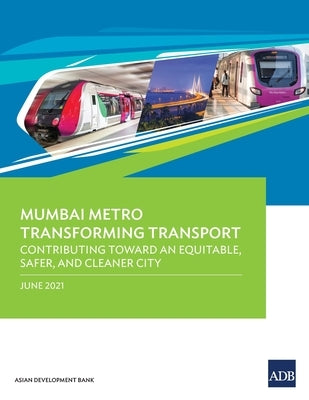 Mumbai Metro Transforming Transport: Contributing Toward an Equitable, Safer, and Cleaner City by Asian Development Bank