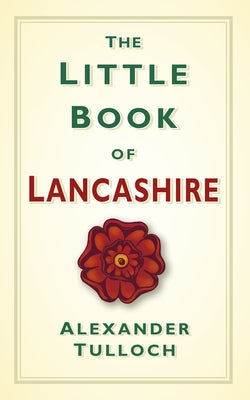 The Little Book of Lancashire by Tulloch, Alex