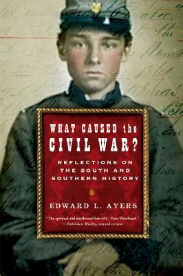 What Caused the Civil War?: Reflections on the South and Southern History by Ayers, Edward L.