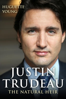 Justin Trudeau: The Natural Heir by Young, Huguette
