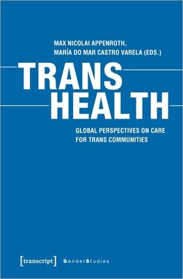 Trans Health: Global Perspectives on Care for Trans Communities by Appenroth, Max Nicolai
