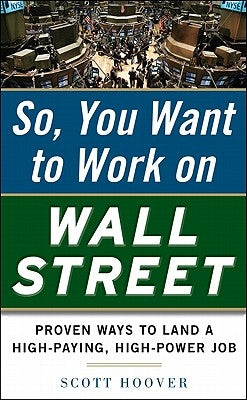 How to Get a Job on Wall Street: Proven Ways to Land a High-Paying, High-Power Job by Hoover, Scott