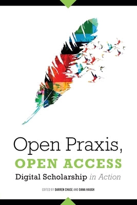 Open Praxis, Open Access: Digital Scholarship in Action by Chase, Darren