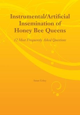 Instrumental/Artificial Insemination of Honey Bee Queens by Cobey, Susan