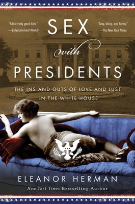 Sex with Presidents: The Ins and Outs of Love and Lust in the White House by Herman, Eleanor