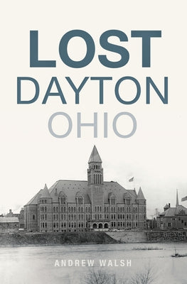 Lost Dayton, Ohio by Walsh, Andrew