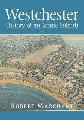 Westchester: History of an Iconic Suburb by Marchant, Robert