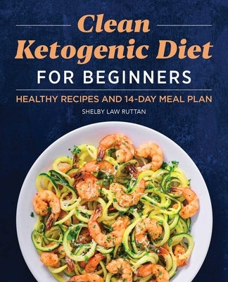 Clean Ketogenic Diet for Beginners: Healthy Recipes and 14-Day Meal Plan by Ruttan, Shelby Law