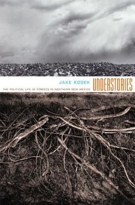 Understories: The Political Life of Forests in Northern New Mexico by Kosek, Jake