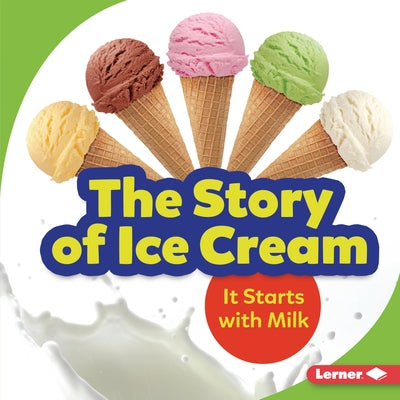 The Story of Ice Cream: It Starts with Milk by Taus-Bolstad, Stacy