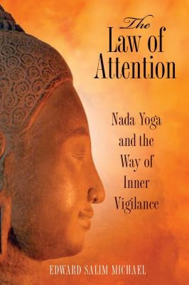 The Law of Attention: Nada Yoga and the Way of Inner Vigilance by Michael, Edward Salim