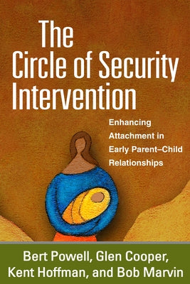 The Circle of Security Intervention: Enhancing Attachment in Early Parent-Child Relationships by Powell, Bert