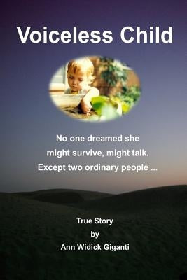 Voiceless Child: No One Dreamed She Might Survive, Might Talk. Except Two Ordinary People ... by Giganti, Ann