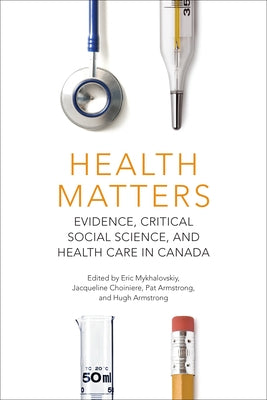 Health Matters: Evidence, Critical Social Science, and Health Care in Canada by Mykhalovskiy, Eric