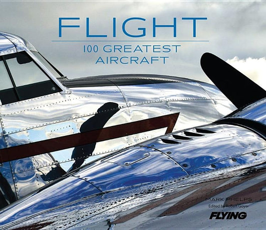 Flight: 100 Greatest Aircraft by Phelps, Mark
