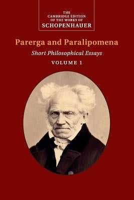 Schopenhauer: Parerga and Paralipomena: Volume 1: Short Philosophical Essays by Schopenhauer, Arthur