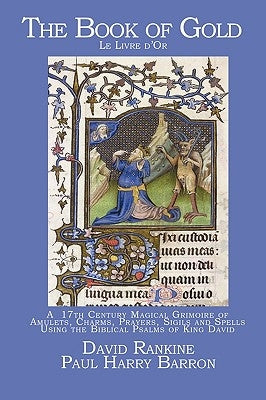 The Book of Gold: A 17th Century Magical Grimoire of Amulets, Charms, Prayers, Sigils and Spells Using the Biblical Psalms of King David by Rankine, David