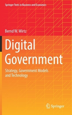 Digital Government: Strategy, Government Models and Technology by Wirtz, Bernd W.