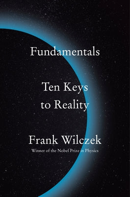 Fundamentals: Ten Keys to Reality by Wilczek, Frank