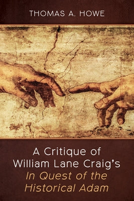 A Critique of William Lane Craig's In Quest of the Historical Adam by Howe, Thomas A.