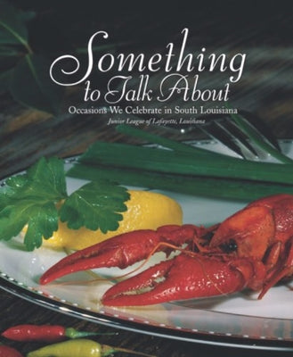 Something to Talk about: Occasions We Celebrate in South Louisiana by Junior League of Lafayette