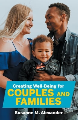 Creating Well-Being for Couples and Families: Increasing Health, Spirituality, and Happiness by Alexander, Susanne M.