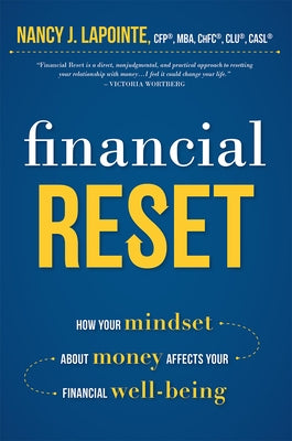 Financial Reset: How Your Mindset about Money Affects Your Financial Well-Being by Nancy J. Lapointe Cfp(r) Mba Chfc(r) Clu