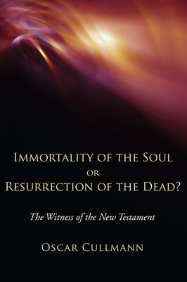 Immortality of the Soul or Resurrection of the Dead?: The Witness of the New Testament by Cullmann, Oscar