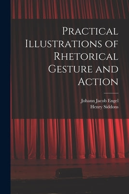 Practical Illustrations of Rhetorical Gesture and Action by Engel, Johann Jacob