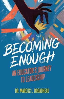 Becoming Enough: An Educator's Journey to Leadership by Broadhead, Marcus L.