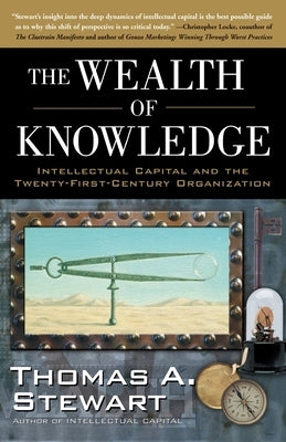 The Wealth of Knowledge: Intellectual Capital and the Twenty-First Century Organization by Stewart, Thomas A.