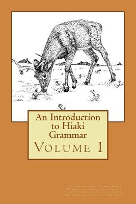 An Introduction to Hiaki Grammar: Hiaki Grammar for Learners and Teachers, Volume 1 by Sanchez, Jose