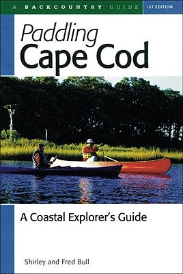 Paddling Cape Cod: A Coastal Explorer's Guide by Bull, Shirley