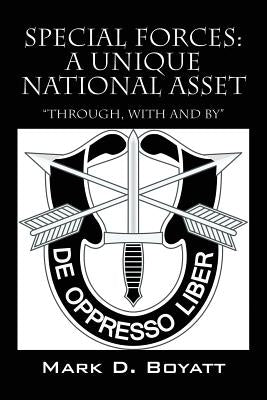 Special Forces: A Unique National Asset "through, with and by" by Boyatt, Mark D.