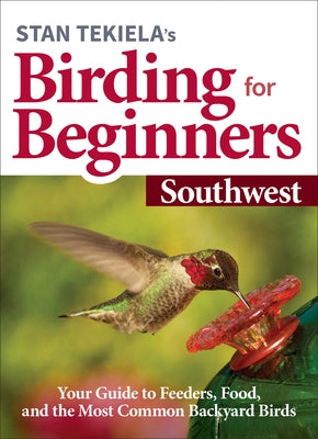 Stan Tekiela's Birding for Beginners: Southwest: Your Guide to Feeders, Food, and the Most Common Backyard Birds by Tekiela, Stan