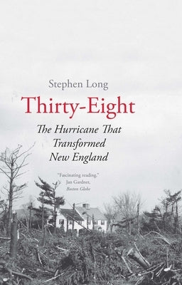 Thirty-Eight: The Hurricane That Transformed New England by Long, Stephen