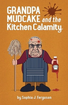Grandpa Mudcake and the Kitchen Calamity: Funny Picture Books for 3-7 Year Olds by Ferguson, Sophia J.