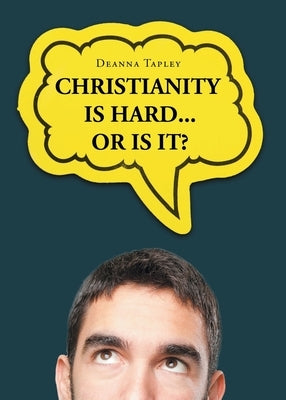 Christianity Is Hard...or Is It? by Tapley, Deanna