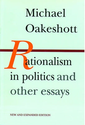 Rationalism in Politics and Other Essays by Oakeshott, Michael