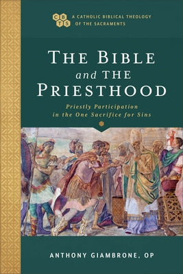 Bible and the Priesthood: Priestly Participation in the One Sacrifice for Sins by Giambrone, Anthony Op